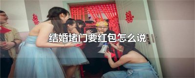 ​结婚堵门要红包怎么说