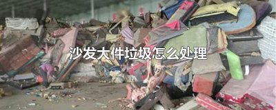 ​沙发大件垃圾怎么处理