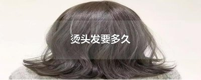​烫头发要多久