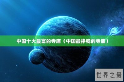 ​中国十大最富的寺庙（中国最挣钱的寺庙）
