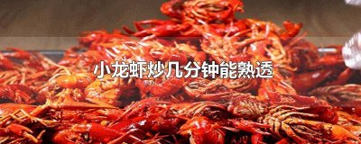 ​小龙虾炒几分钟可以煮熟 小龙虾炒多久能熟