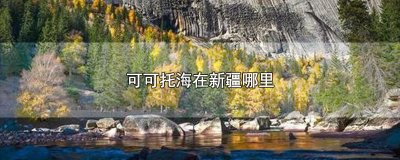 ​可可托海在新疆哪里